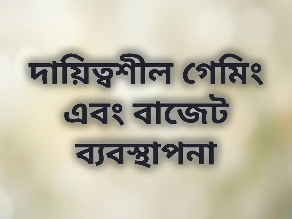 দায়িত্বশীল গেমিং এবং বাজেট ব্যবস্থাপনা